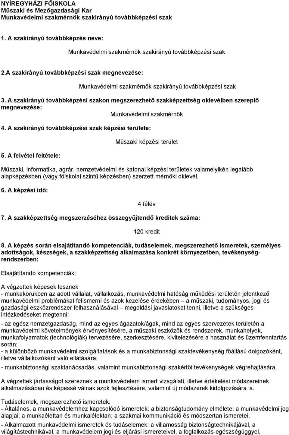 A szakirányú továbbképzési szakon megszerezhető szakképzettség oklevélben szereplő megnevezése: Munkavédelmi szakmérnök 4. A szakirányú továbbképzési szak képzési területe: 5.