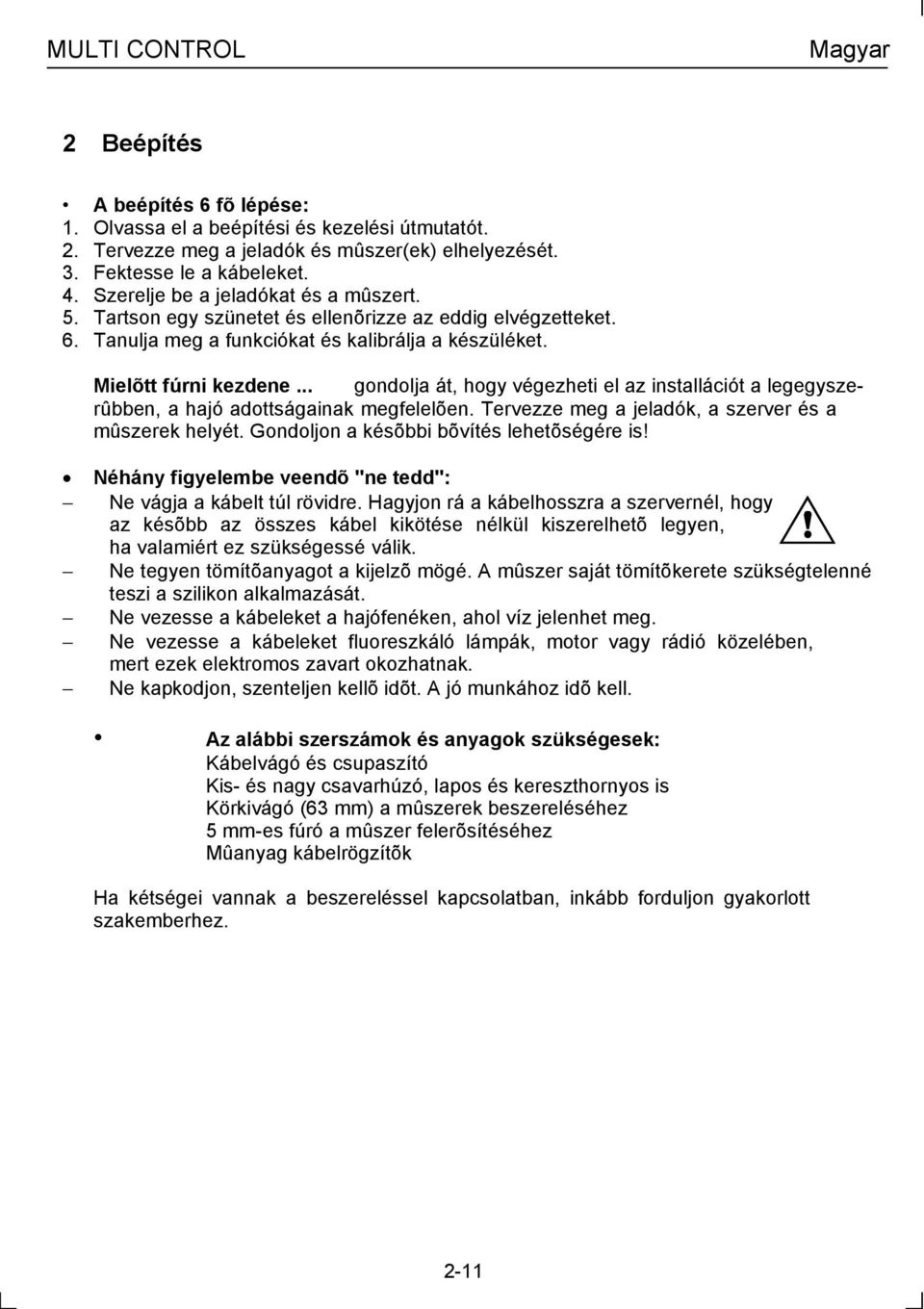 .. gondolja át, hogy végezheti el az installációt a legegyszerûbben, a hajó adottságainak megfelelõen. Tervezze meg a jeladók, a szerver és a mûszerek helyét.