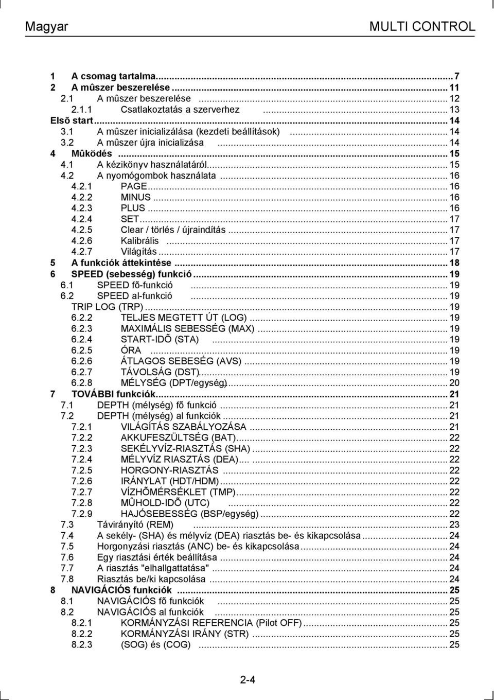 .. 16 4.2.3 PLUS... 16 4.2.4 SET... 17 4.2.5 Clear / törlés / újraindítás.... 17 4.2.6 Kalibrális... 17 4.2.7 Világítás... 17 5 A funkciók áttekintése... 18 6 SPEED (sebesség) funkció... 19 6.
