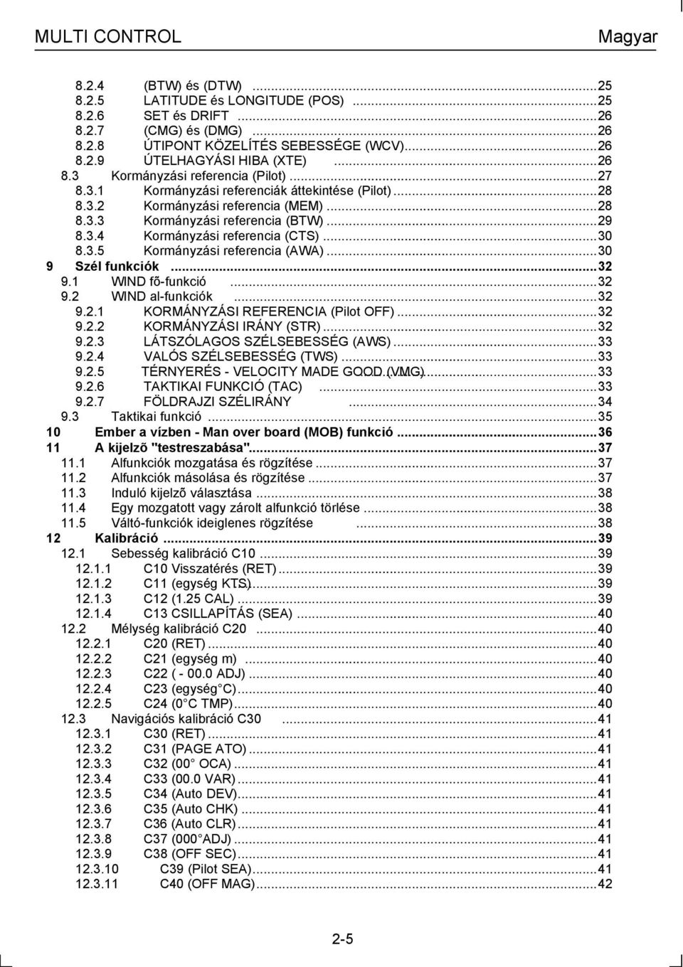 ..30 8.3.5 Kormányzási referencia (AWA)...30 9 Szél funkciók...32 9.1 WIND fõ-funkció...32 9.2 WIND al-funkciók...32 9.2.1 KORMÁNYZÁSI REFERENCIA (Pilot OFF)...32 9.2.2 KORMÁNYZÁSI IRÁNY (STR)...32 9.2.3 LÁTSZÓLAGOS SZÉLSEBESSÉG (AWS).