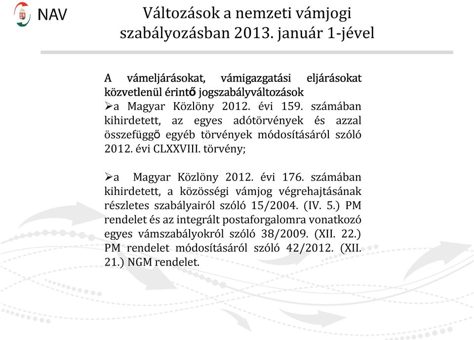 évi 159. számában kihirdetett, az egyes adótörvények és azzal összefüggı egyéb törvények módosításáról szóló 2012. évi CLXXVIII. törvény; a Magyar Közlöny 2012.