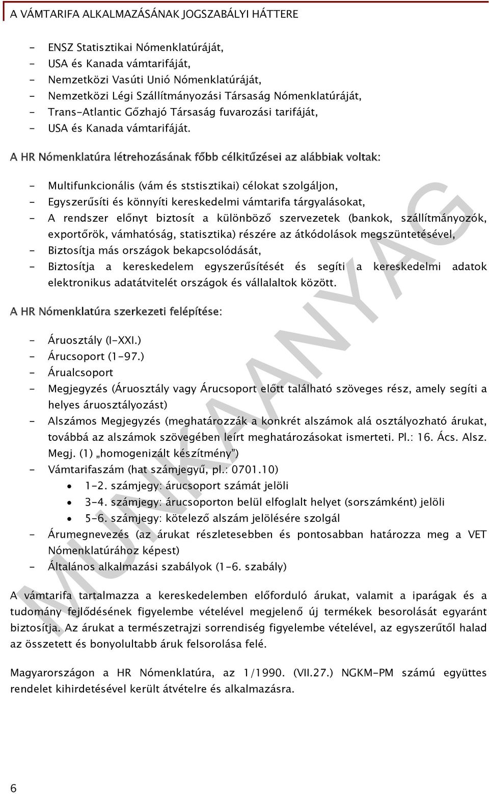 A HR Nómenklatúra létrehozásának főbb célkitűzései az alábbiak voltak: - Multifunkcionális (vám és ststisztikai) célokat szolgáljon, - Egyszerűsíti és könnyíti kereskedelmi vámtarifa tárgyalásokat, -