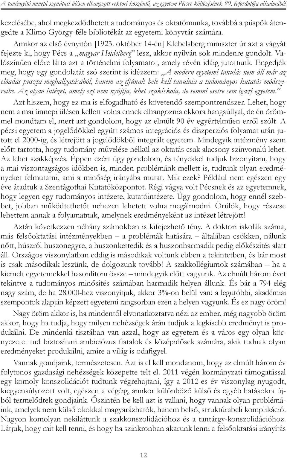 Amikor az első évnyitón [1923. október 14-én] Klebelsberg miniszter úr azt a vágyát fejezte ki, hogy Pécs a magyar Heidelberg lesz, akkor nyilván sok mindenre gondolt.