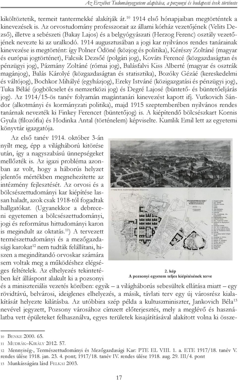 1914 augusztusában a jogi kar nyilvános rendes tanárainak kinevezése is megtörtént: így Polner Ödöné (közjog és politika), Kérészy Zoltáné (magyar és európai jogtörténet), Falcsik Dezsőé (polgári