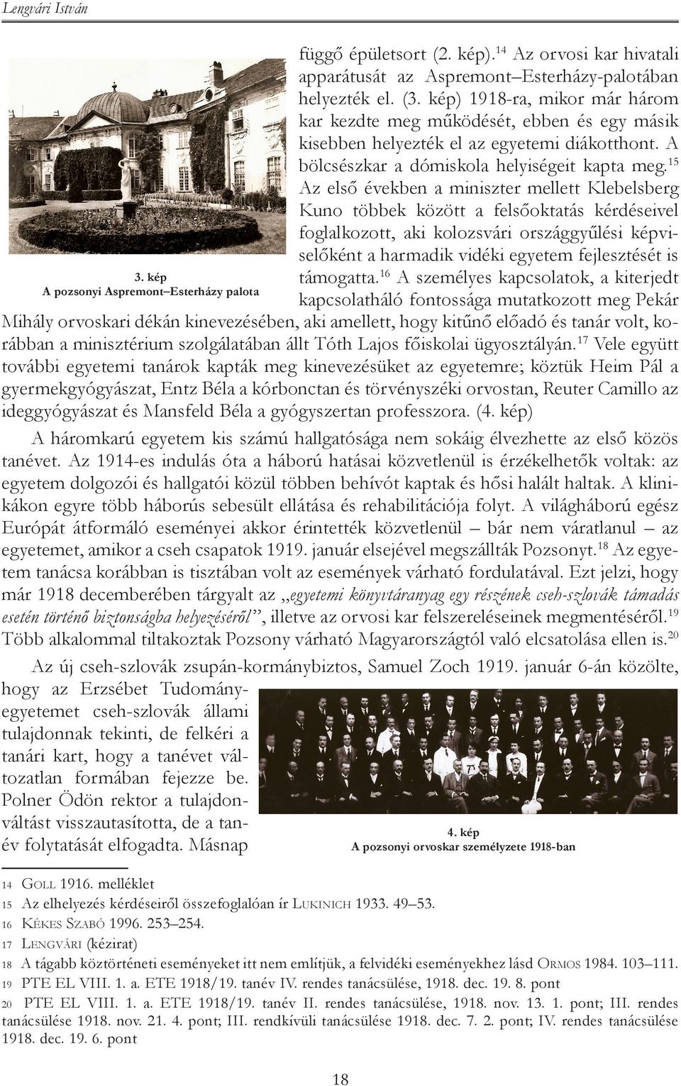 15 Az első években a miniszter mellett Klebelsberg Kuno többek között a felsőoktatás kérdéseivel foglalkozott, aki kolozsvári országgyűlési képviselőként a harmadik vidéki egyetem fejlesztését is