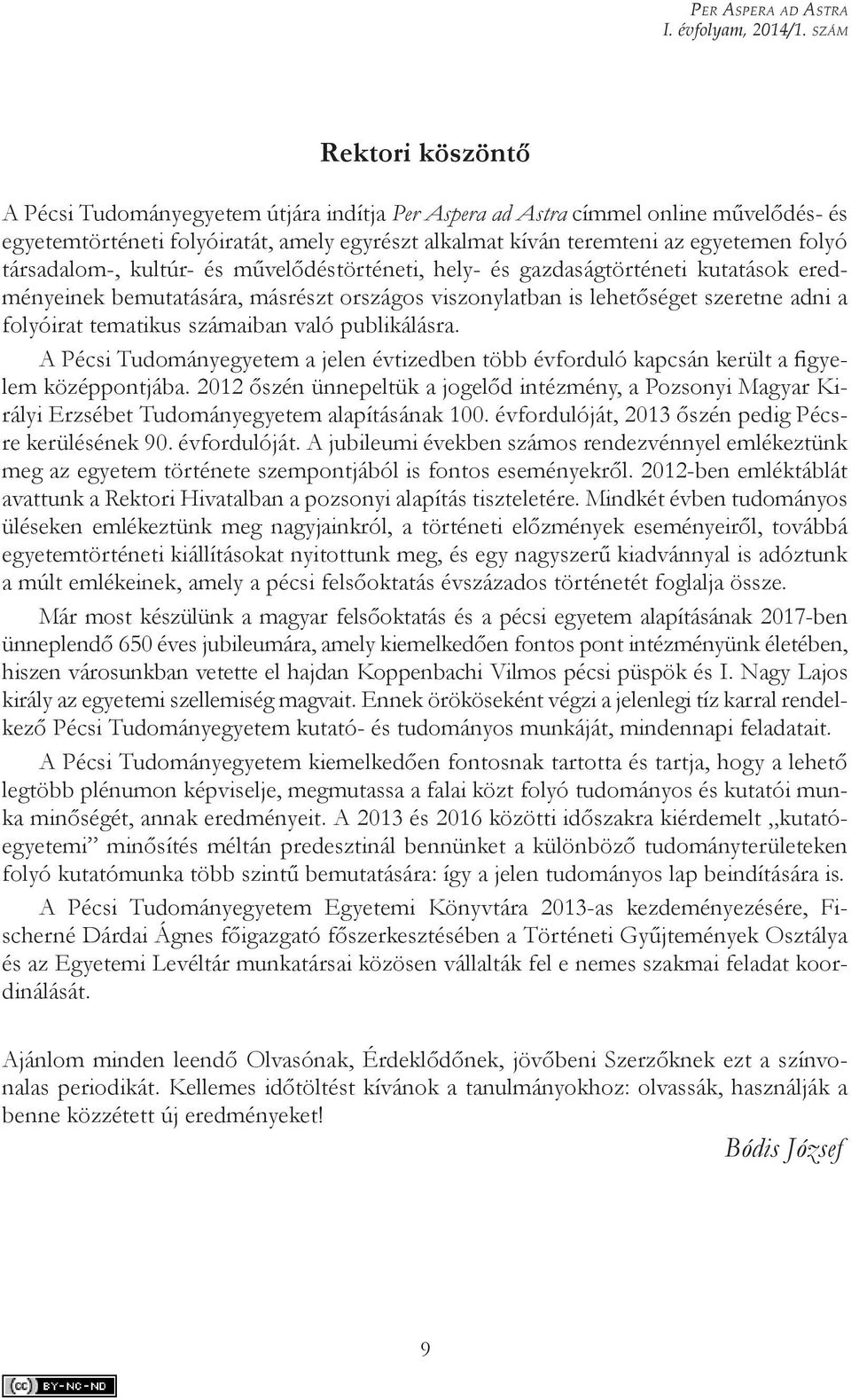 társadalom-, kultúr- és művelődéstörténeti, hely- és gazdaságtörténeti kutatások eredményeinek bemutatására, másrészt országos viszonylatban is lehetőséget szeretne adni a folyóirat tematikus