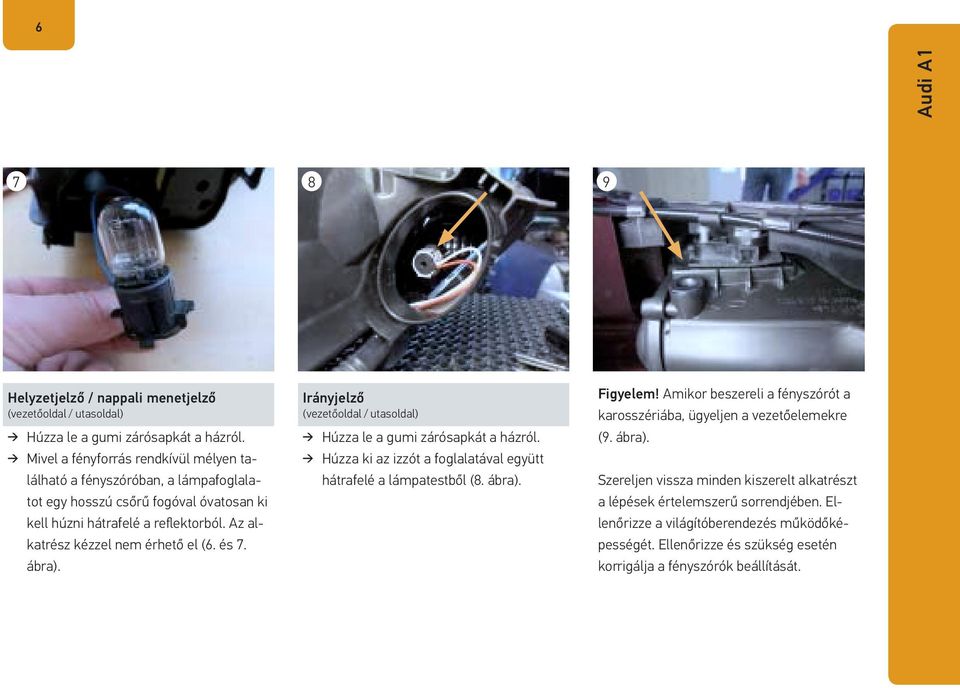és 7. ábra). Irányjelző (vezetőoldal / utasoldal) Húzza le a gumi zárósapkát a házról. Húzza ki az izzót a foglalatával együtt hátrafelé a lámpatestből (8. ábra). Figyelem!