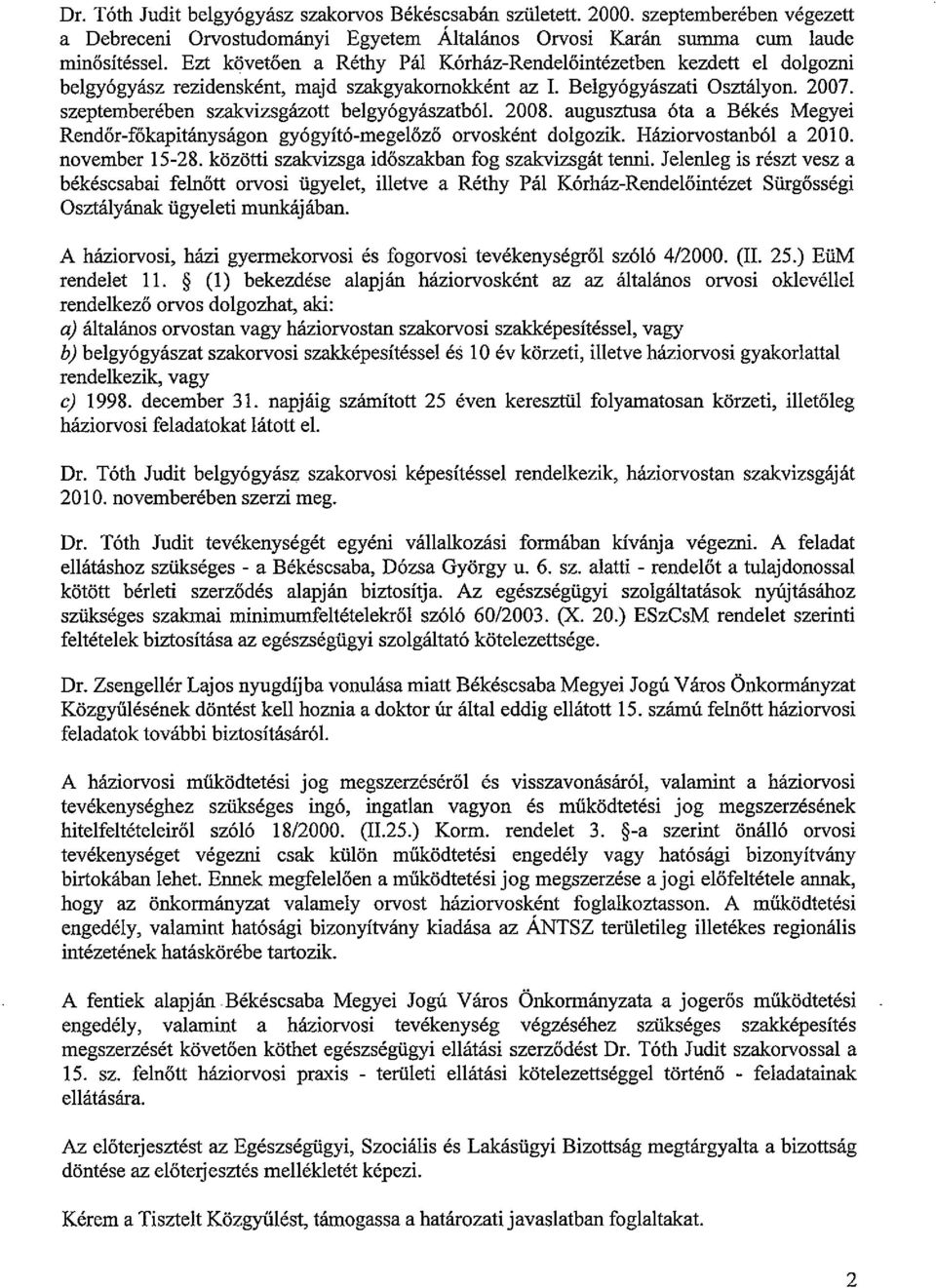 szeptemberében szakvizsgázott belgyógyászatból. 2008. augusztusa óta a Békés Megyei Rendőr-főkapitányságon gyógyító-megelőző orvosként dolgozik. Háziorvostanból a 2010. november 15-28.