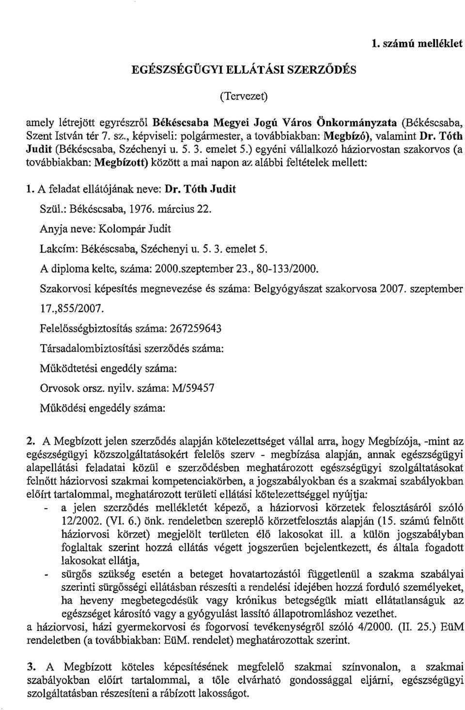 A feladat ellátójának neve: Dr. Tóth Judit Szül.: Békéscsaba, 1976. március 22. Anyja neve: Kolompár Judit Lakcím: Békéscsaba, Széchenyi u. 5. 3. emelet 5. A diploma kelte, száma: 2000.szeptember 23.