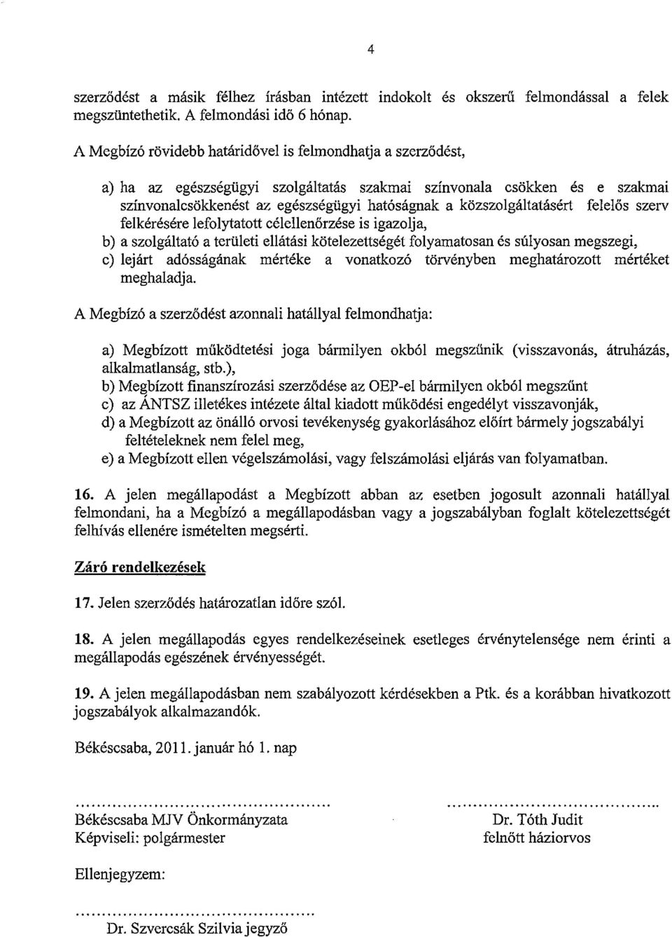 közszolgáltatásért felelős szerv felkérésére lefolytatott célellenőrzése is igazolja, b) a szolgáltató a területi ellátási kötelezettségét folyamatosan és súlyosan megszegi, c) lejárt adósságának