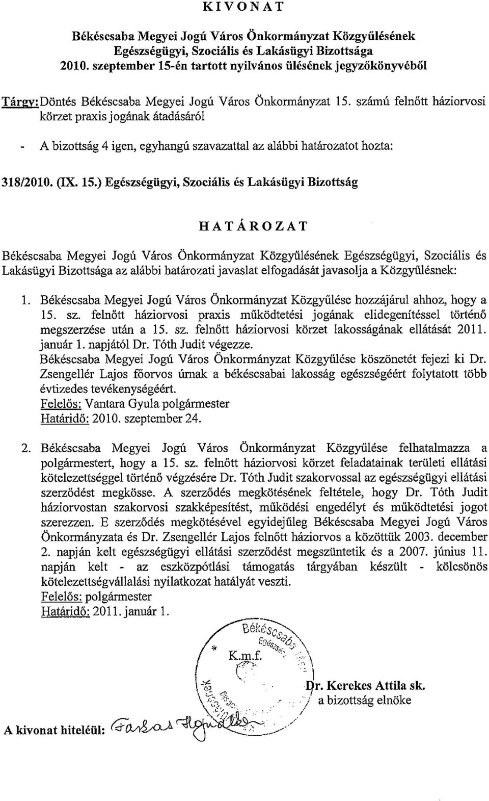 számú felnőtt háziorvosi körzet praxis jogának átadásáról A bizottság 4 igen, egyhangú szavazattal az alábbi határozatot hozta: 318/2010. (IX. 15.