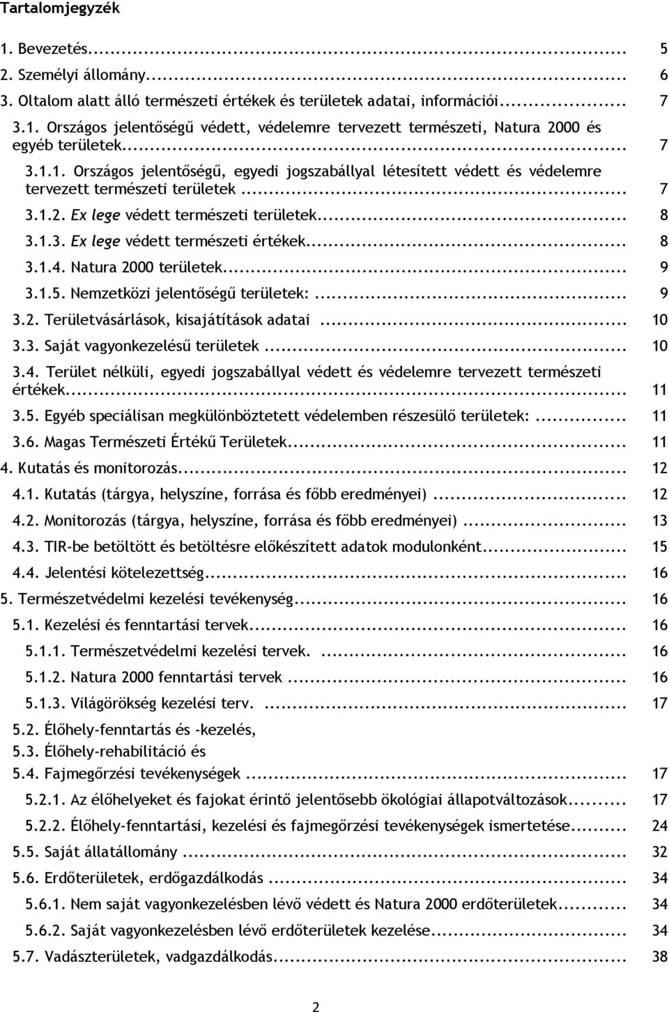 .. 8 3.1.4. Natura 2000 területek... 9 3.1.5. Nemzetközi jelentőségű területek:... 9 3.2. Területvásárlások, kisajátítások adatai... 10 3.3. Saját vagyonkezelésű területek... 10 3.4. Terület nélküli, egyedi jogszabállyal védett és védelemre tervezett természeti értékek.
