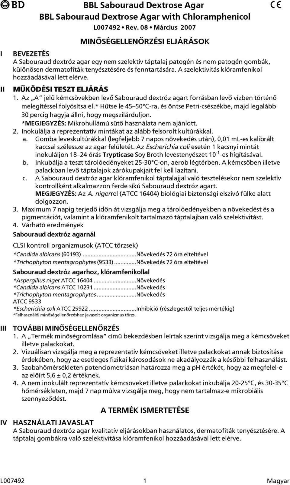 A szelektivitás klóramfenikol hozzáadásával lett elérve. MŰKÖDÉSI TESZT ELJÁRÁS 1. Az A jelű kémcsövekben levő Sabouraud dextróz agart forrásban levő vízben történő melegítéssel folyósítsa el.