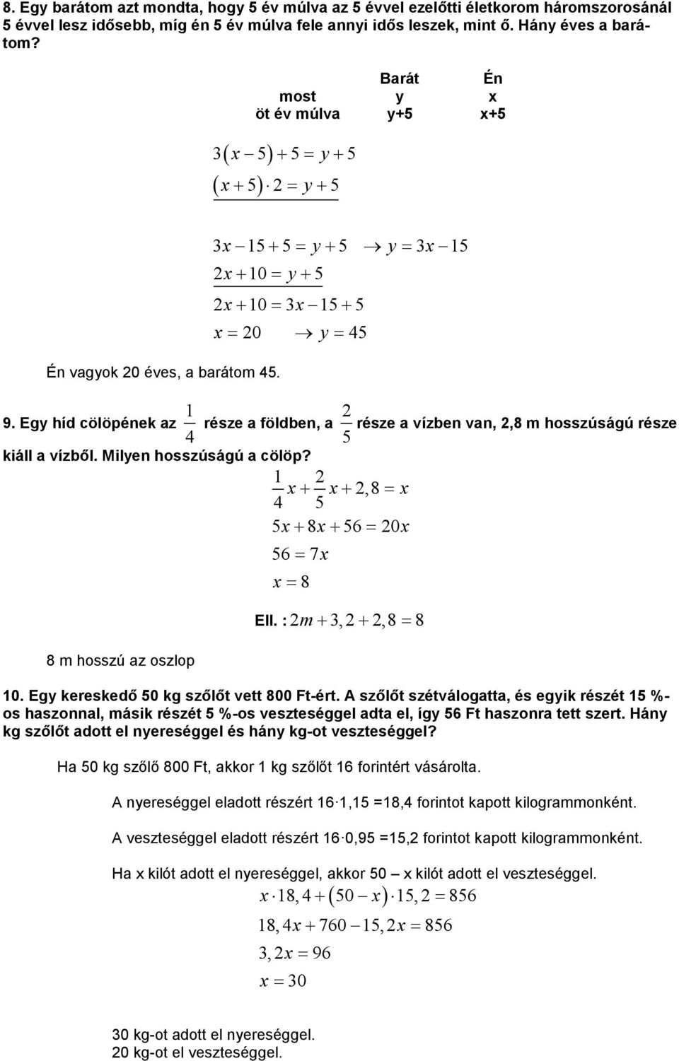 Egy híd ölöpének az 1 4 része a földben, a 2 5 kiáll a vízből. Milyen hosszúságú a ölöp? 8 hosszú az oszlop 1 2 x x 2,8 x 4 5 5x 8x 56 20x 56 7x x 8 Ell.