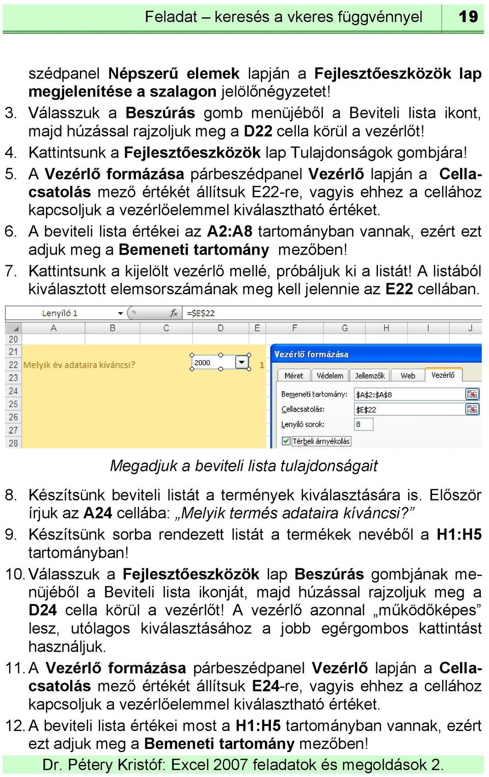 A Vezérlő formázása párbeszédpanel Vezérlő lapján a Cellacsatolás mező értékét állítsuk E22-re, vagyis ehhez a cellához kapcsoljuk a vezérlőelemmel kiválasztható értéket. 6.