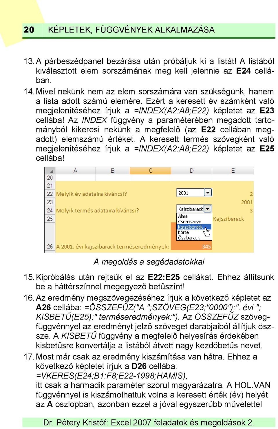 Az INDEX függvény a paraméterében megadott tartományból kikeresi nekünk a megfelelő (az E22 cellában megadott) elemszámú értéket.