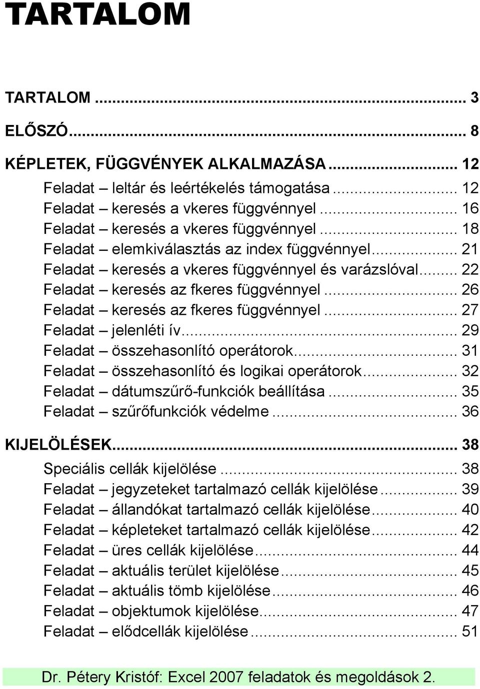 .. 27 Feladat jelenléti ív... 29 Feladat összehasonlító operátorok... 31 Feladat összehasonlító és logikai operátorok... 32 Feladat dátumszűrő-funkciók beállítása... 35 Feladat szűrőfunkciók védelme.