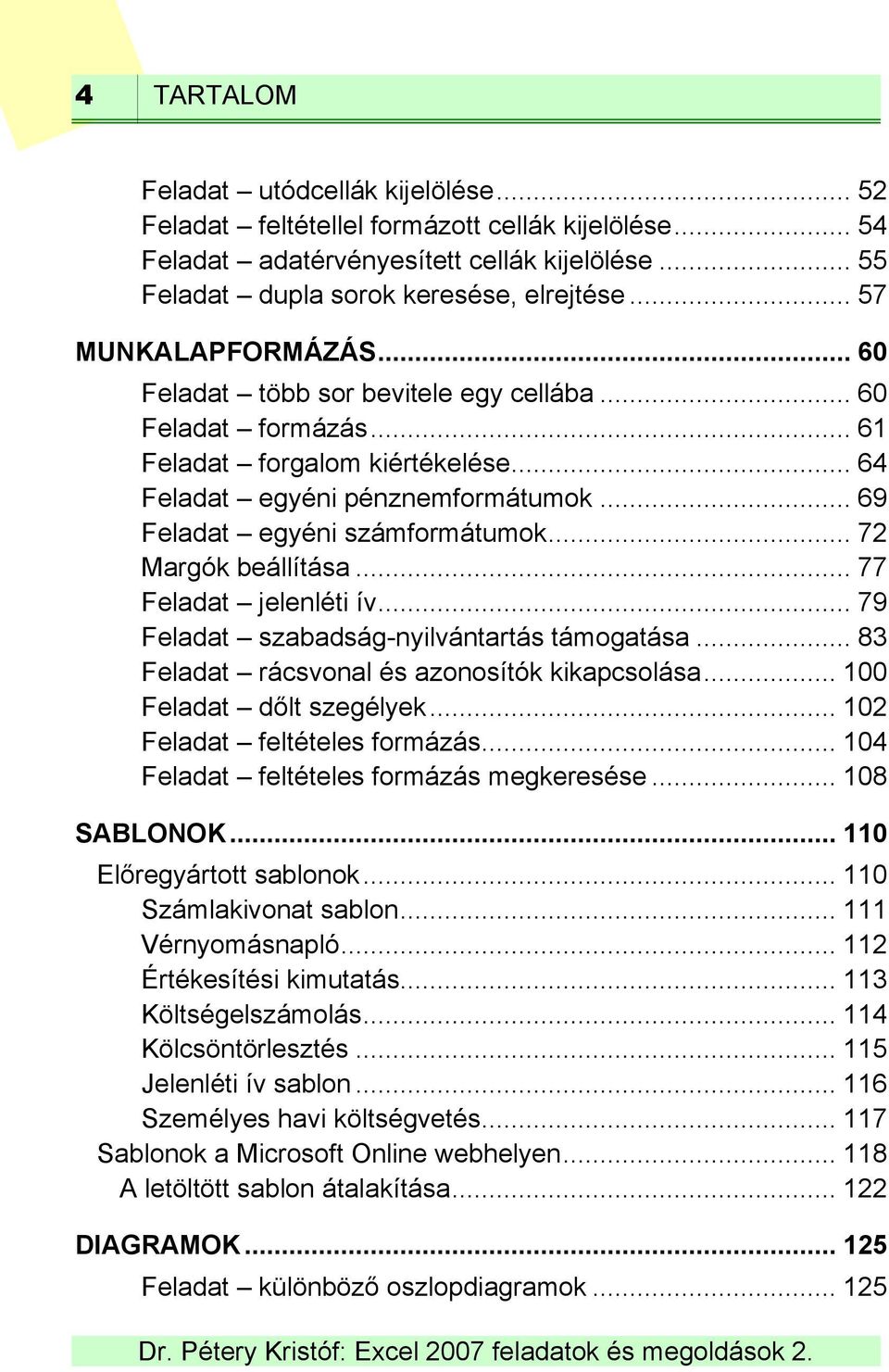 .. 72 Margók beállítása... 77 Feladat jelenléti ív... 79 Feladat szabadság-nyilvántartás támogatása... 83 Feladat rácsvonal és azonosítók kikapcsolása... 100 Feladat dőlt szegélyek.