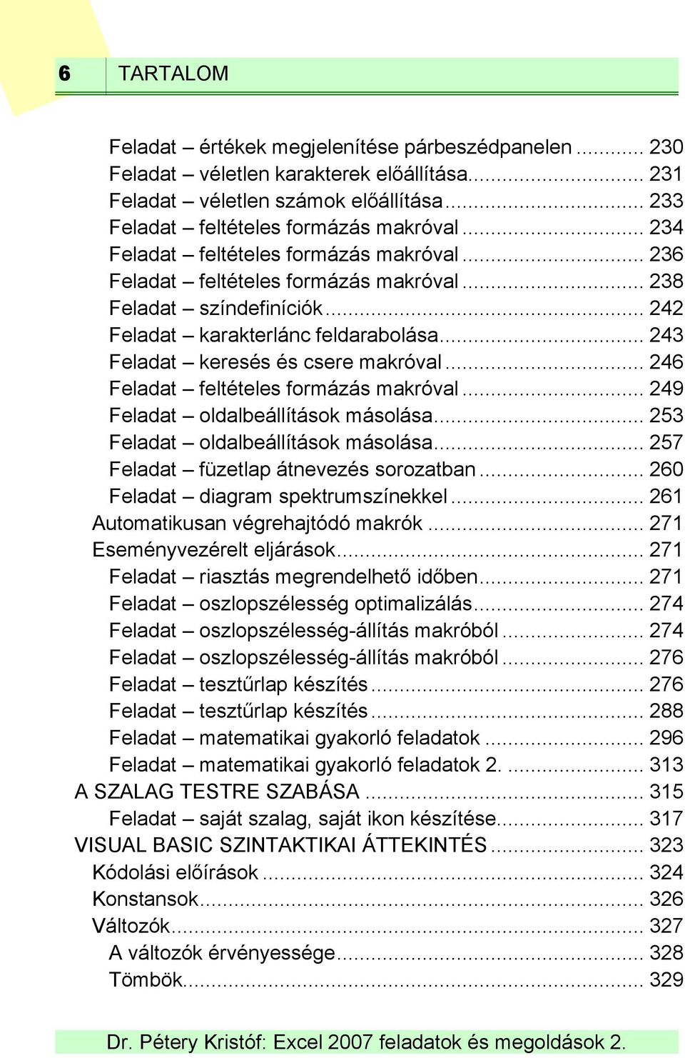 .. 246 Feladat feltételes formázás makróval... 249 Feladat oldalbeállítások másolása... 253 Feladat oldalbeállítások másolása... 257 Feladat füzetlap átnevezés sorozatban.