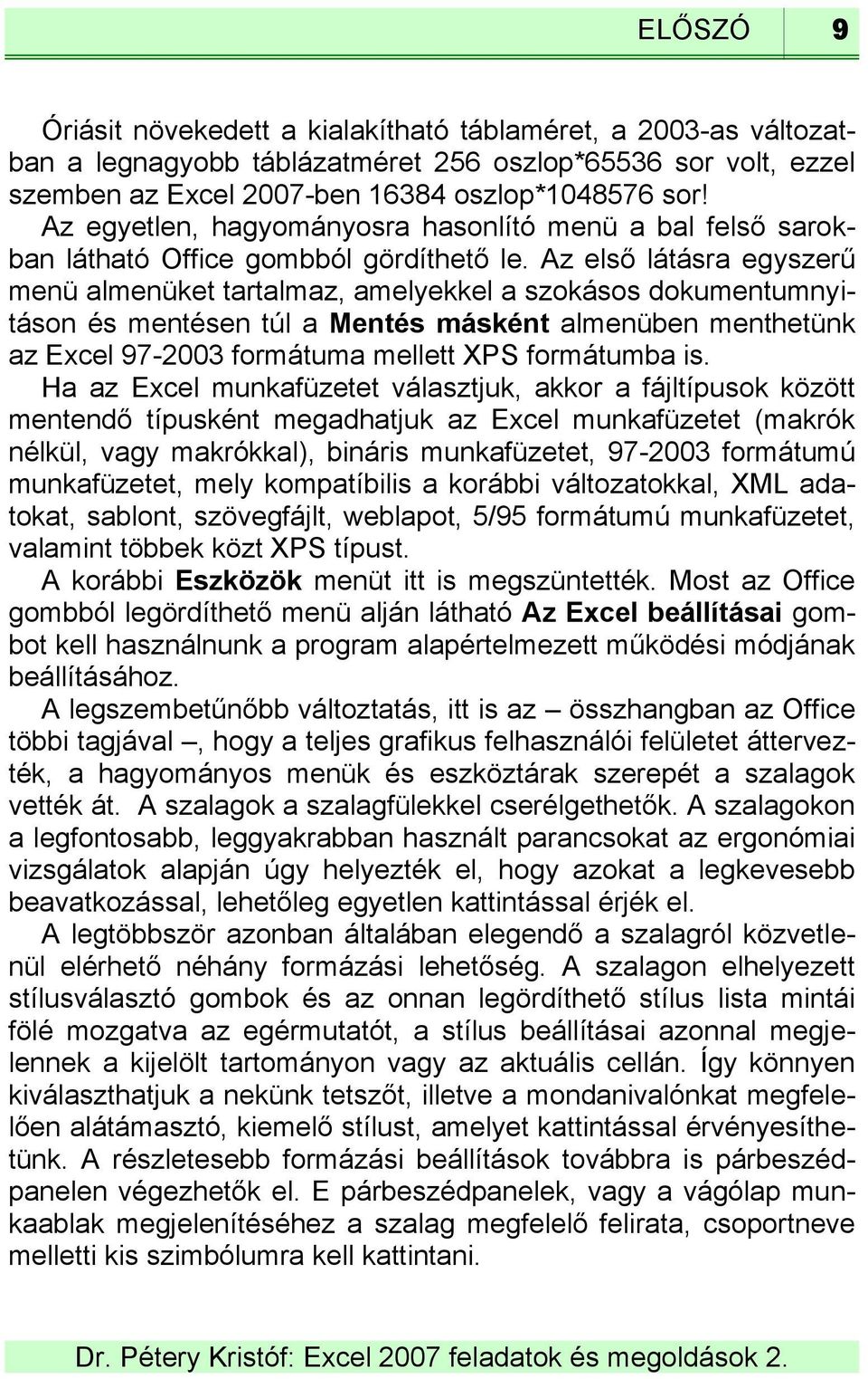 Az első látásra egyszerű menü almenüket tartalmaz, amelyekkel a szokásos dokumentumnyitáson és mentésen túl a Mentés másként almenüben menthetünk az Excel 97-2003 formátuma mellett XPS formátumba is.