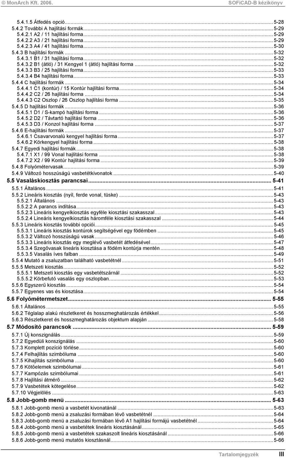 ..5-34 5.4.4.1 C1 (kontúr) / 15 Kontúr hajlítási forma...5-34 5.4.4.2 C2 / 26 hajlítási forma...5-34 5.4.4.3 C2 Oszlop / 26 Oszlop hajlítási forma...5-35 5.4.5 D hajlítási formák...5-36 5.4.5.1 D1 / S-kampó hajlítási forma.