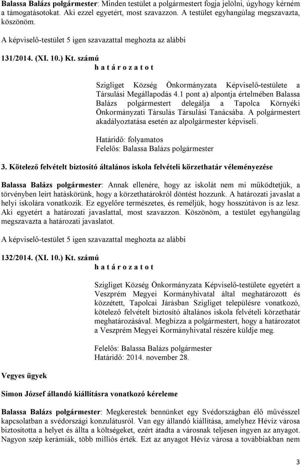 1 pont a) alpontja értelmében Balassa Balázs polgármestert delegálja a Tapolca Környéki Önkormányzati Társulás Társulási Tanácsába. A polgármestert akadályoztatása esetén az alpolgármester képviseli.