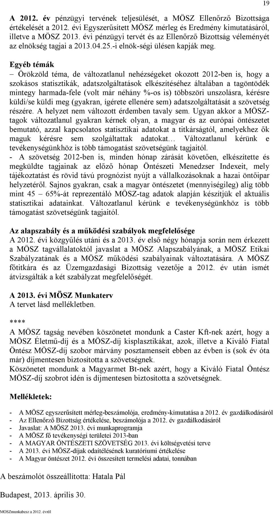 Egyéb témák Örökzöld téma, de változatlanul nehézségeket okozott 2012-ben is, hogy a szokásos statisztikák, adatszolgáltatások elkészítéséhez általában a tagöntödék mintegy harmada-fele (volt már