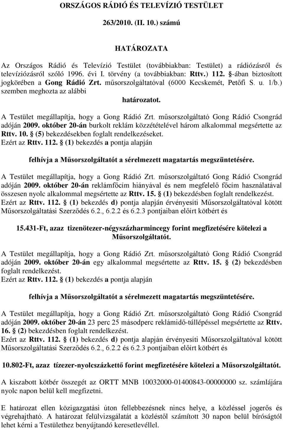 A Testület megállapítja, hogy a Gong Rádió Zrt. műsorszolgáltató Gong Rádió Csongrád adóján 2009. október 20-án burkolt reklám közzétételével három alkalommal megsértette az Rttv. 10.