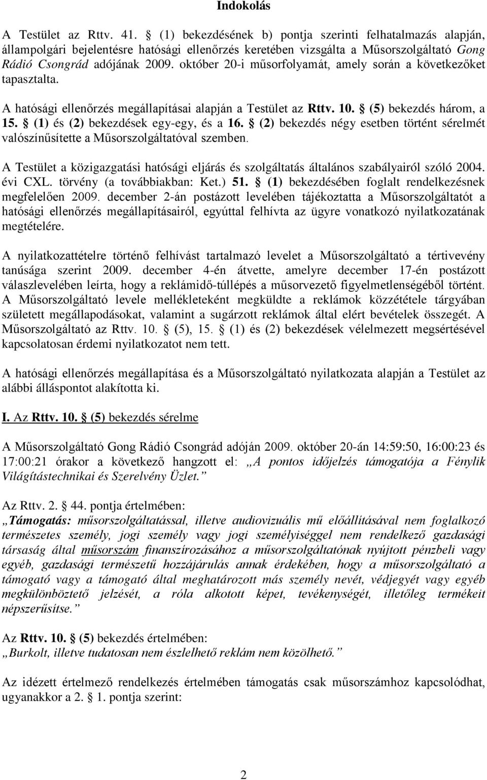 október 20-i műsorfolyamát, amely során a következőket tapasztalta. A hatósági ellenőrzés megállapításai alapján a Testület az Rttv. 10. (5) bekezdés három, a 15.