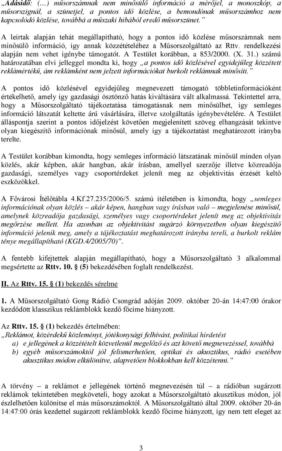 rendelkezési alapján nem vehet igénybe támogatót. A Testület korábban, a 853/2000. (X. 31.