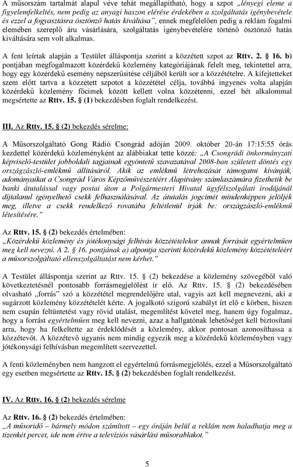 A fent leírtak alapján a Testület álláspontja szerint a közzétett szpot az Rttv. 2. 16.