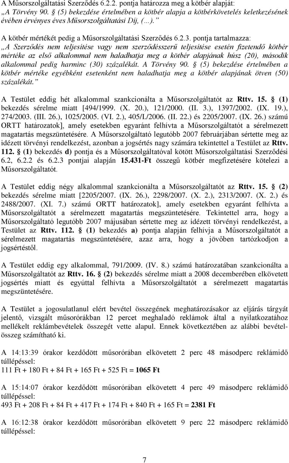 pontja tartalmazza: A Szerződés nem teljesítése vagy nem szerződésszerű teljesítése esetén fizetendő kötbér mértéke az első alkalommal nem haladhatja meg a kötbér alapjának húsz (20), második