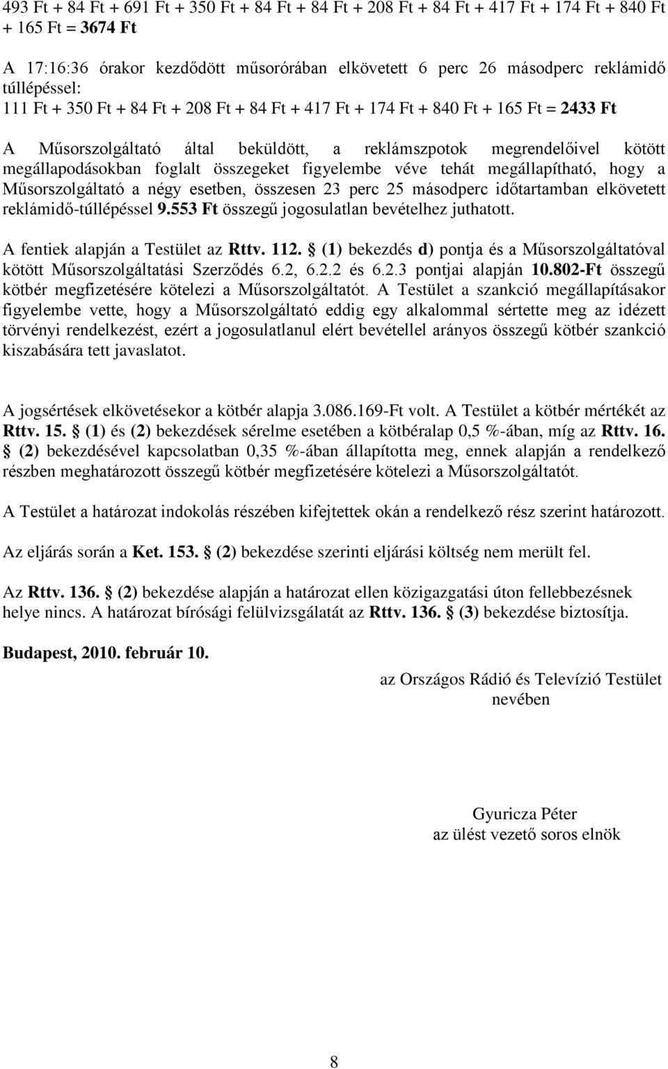 összegeket figyelembe véve tehát megállapítható, hogy a Műsorszolgáltató a négy esetben, összesen 23 perc 25 másodperc időtartamban elkövetett reklámidő-túllépéssel 9.