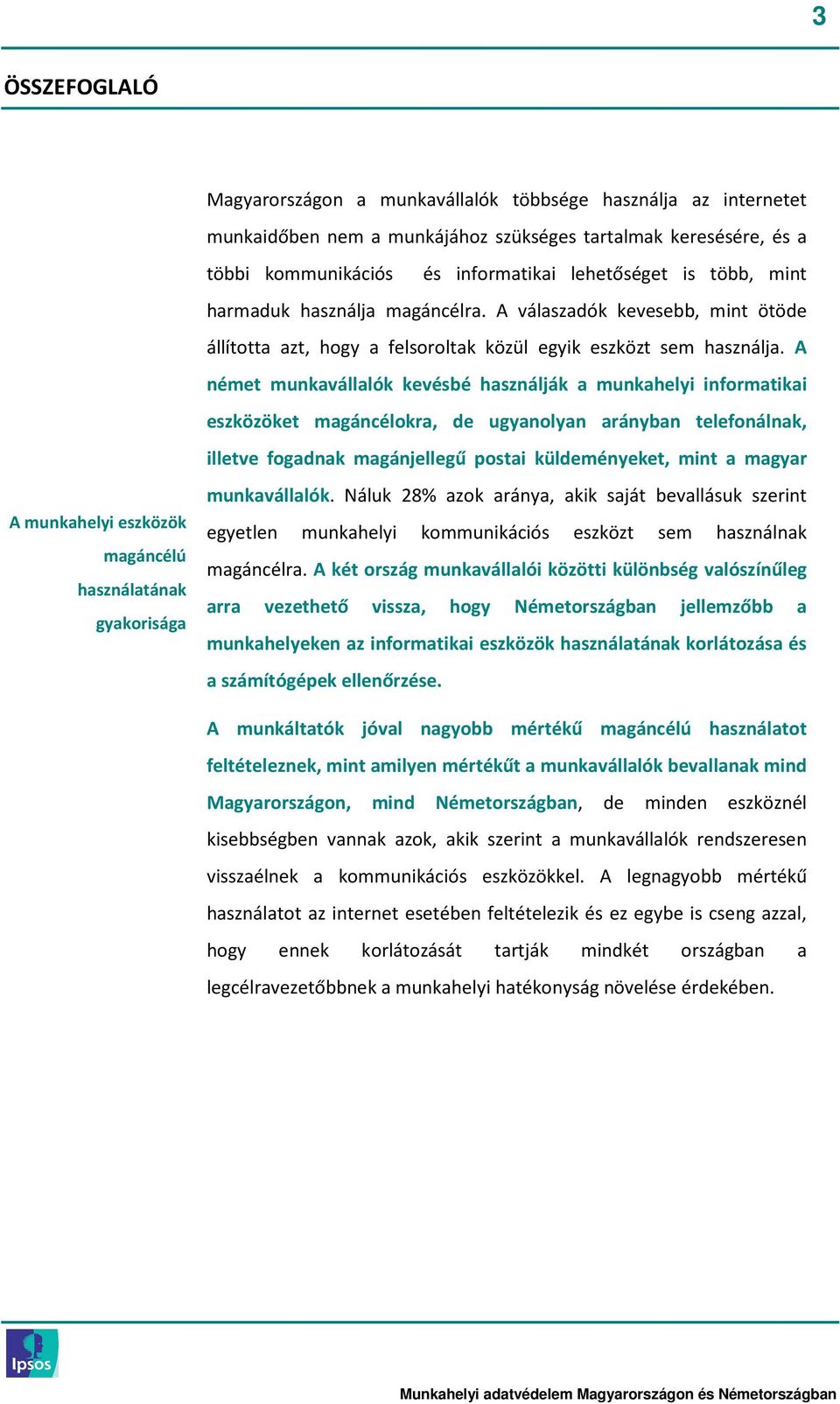 A német munkavállalók kevésbé használják a munkahelyi informatikai eszközöket magáncélokra, de ugyanolyan arányban telefonálnak, illetve fogadnak magánjellegű postai küldeményeket, mint a magyar