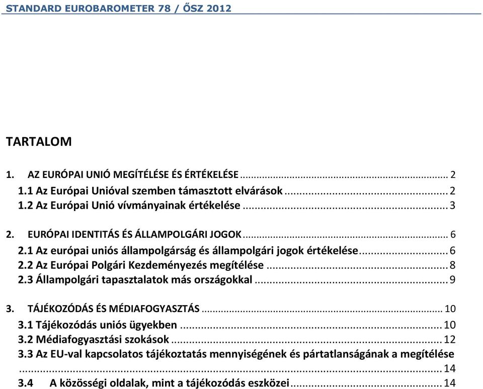 .. 8 2.3 Állampolgári tapasztalatok más országokkal... 9 3. TÁJÉKOZÓDÁS ÉS MÉDIAFOGYASZTÁS... 10 3.1 Tájékozódás uniós ügyekben... 10 3.2 Médiafogyasztási szokások.