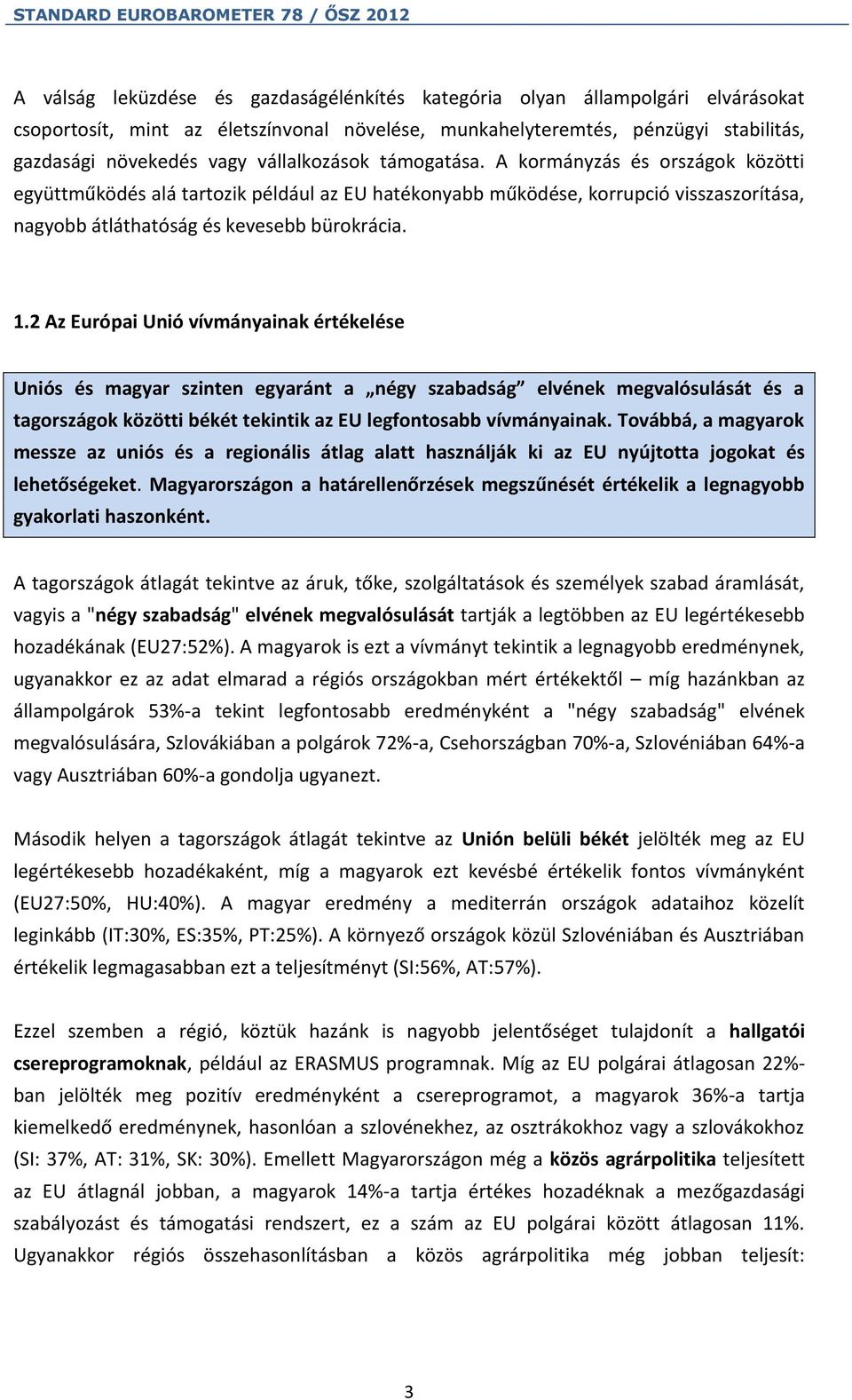 2 Az Európai Unió vívmányainak értékelése Uniós és magyar szinten egyaránt a négy szabadság elvének megvalósulását és a tagországok közötti békét tekintik az EU legfontosabb vívmányainak.