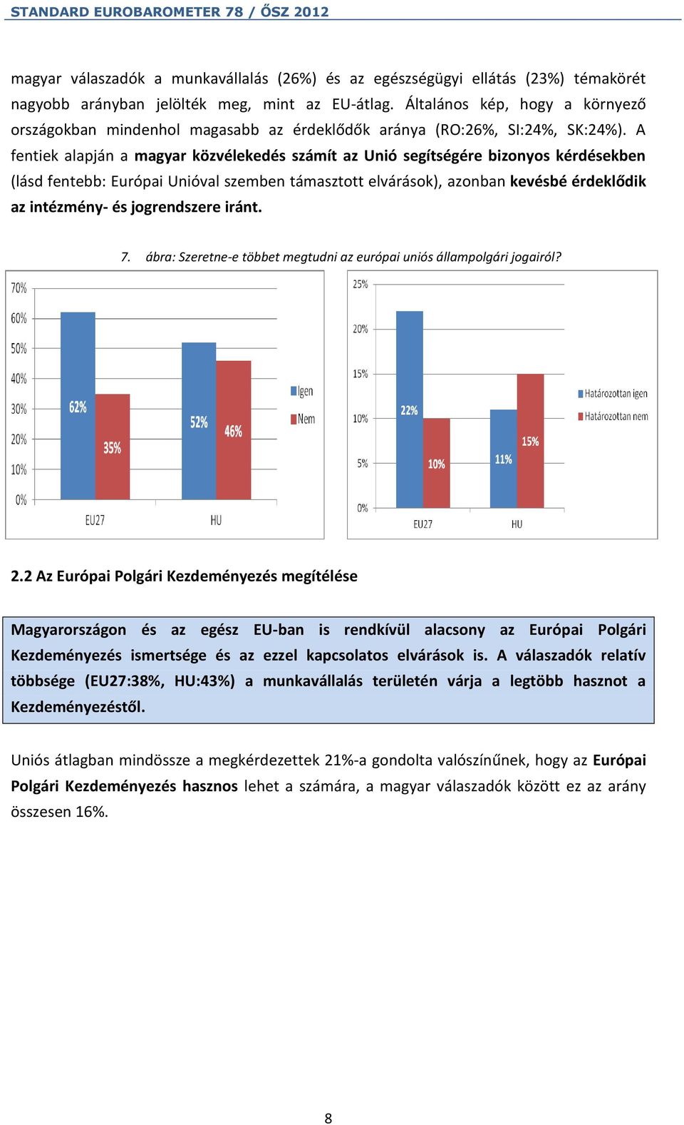 A fentiek alapján a magyar közvélekedés számít az Unió segítségére bizonyos kérdésekben (lásd fentebb: Európai Unióval szemben támasztott elvárások), azonban kevésbé érdeklődik az intézmény- és