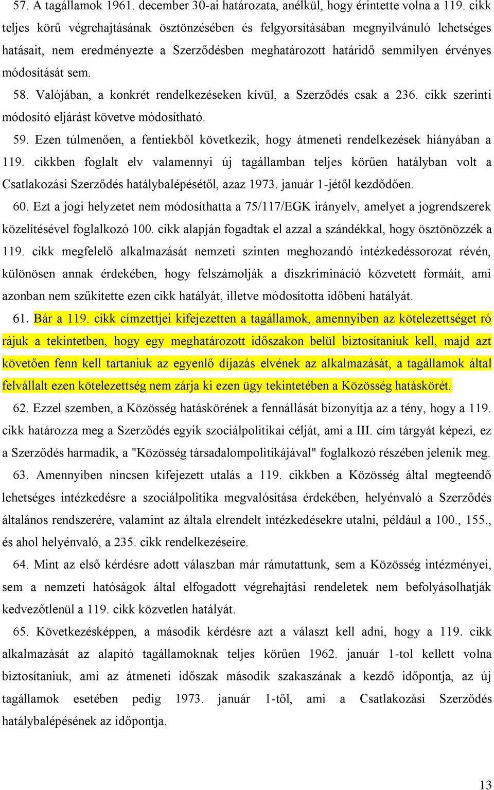 Valójában, a konkrét rendelkezéseken kívül, a Szerződés csak a 236. cikk szerinti módosító eljárást követve módosítható. 59.