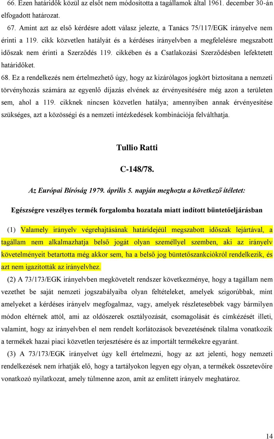 cikk közvetlen hatályát és a kérdéses irányelvben a megfelelésre megszabott időszak nem érinti a Szerződés 119. cikkében és a Csatlakozási Szerződésben lefektetett határidőket. 68.