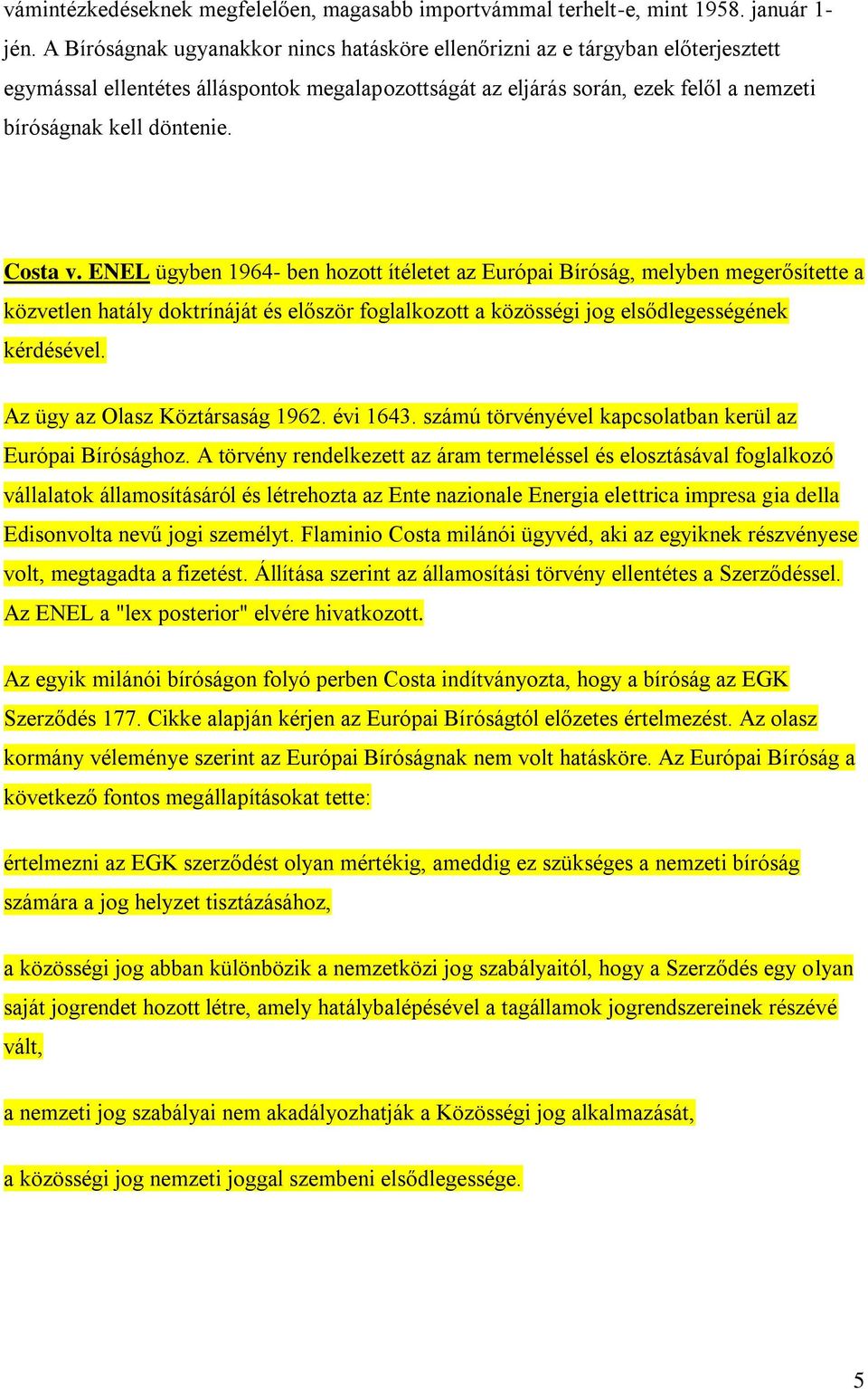 Costa v. ENEL ügyben 1964- ben hozott ítéletet az Európai Bíróság, melyben megerősítette a közvetlen hatály doktrínáját és először foglalkozott a közösségi jog elsődlegességének kérdésével.