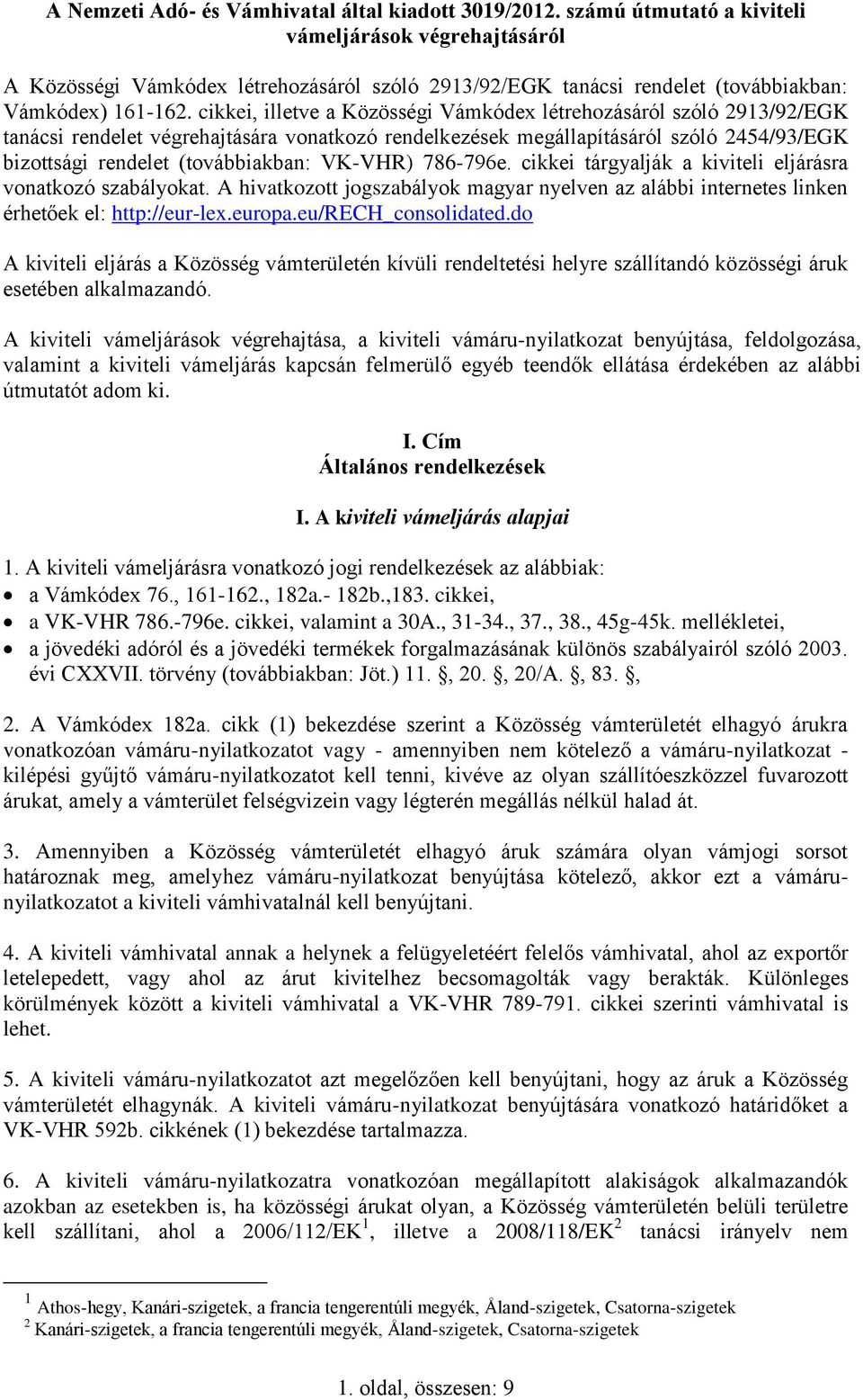 cikkei, illetve a Közösségi Vámkódex létrehozásáról szóló 2913/92/EGK tanácsi rendelet végrehajtására vonatkozó rendelkezések megállapításáról szóló 2454/93/EGK bizottsági rendelet (továbbiakban: