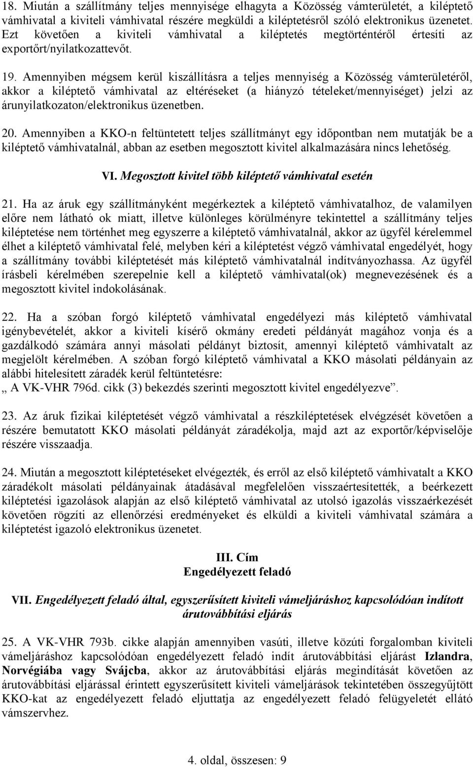 Amennyiben mégsem kerül kiszállításra a teljes mennyiség a Közösség vámterületéről, akkor a kiléptető vámhivatal az eltéréseket (a hiányzó tételeket/mennyiséget) jelzi az