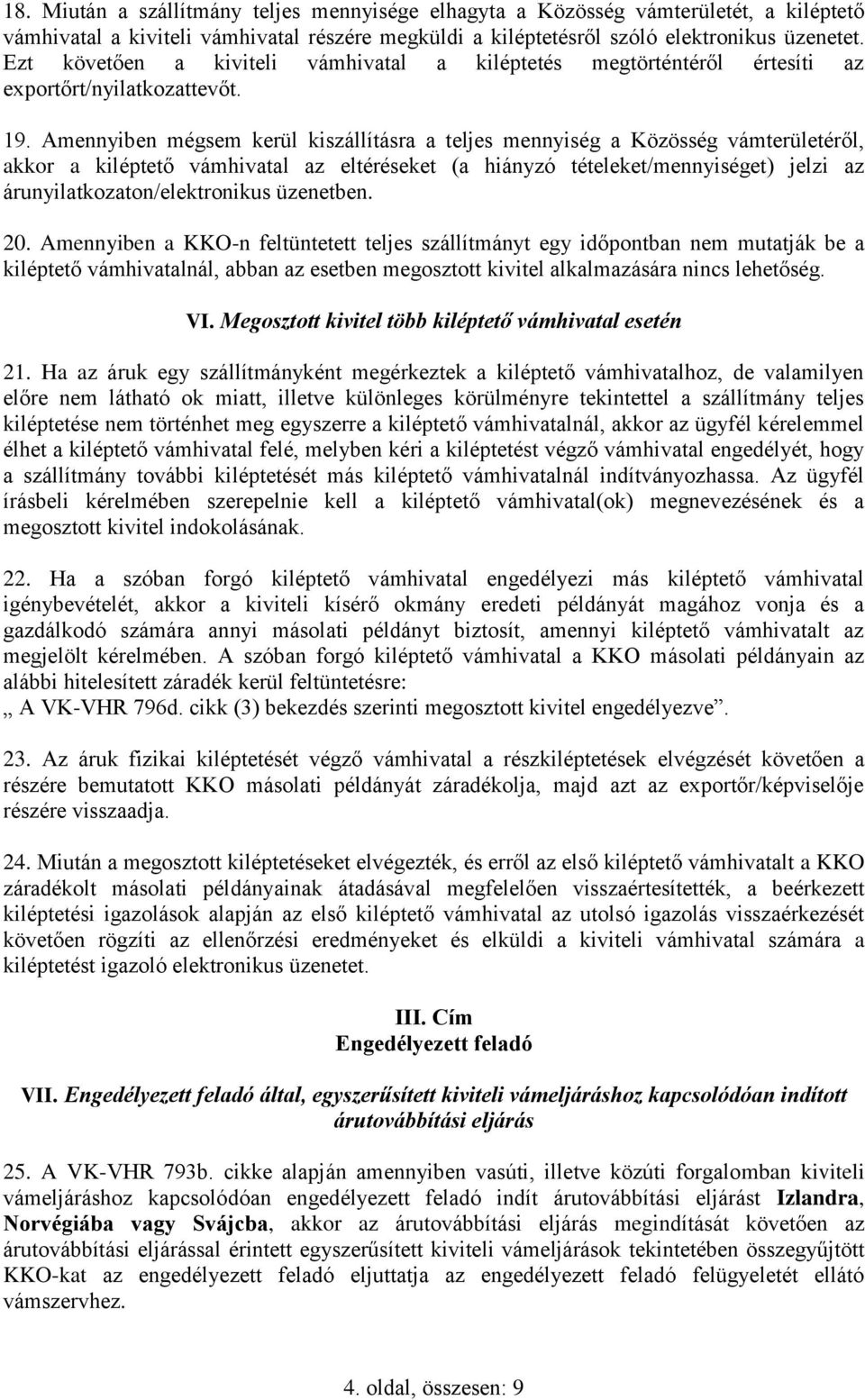 Amennyiben mégsem kerül kiszállításra a teljes mennyiség a Közösség vámterületéről, akkor a kiléptető vámhivatal az eltéréseket (a hiányzó tételeket/mennyiséget) jelzi az