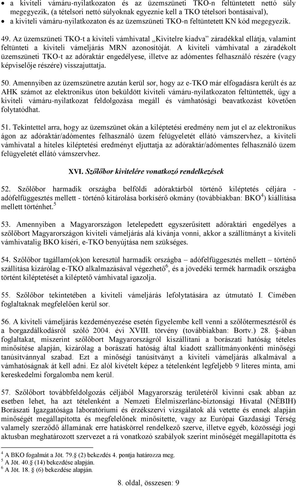 A kiviteli vámhivatal a záradékolt üzemszüneti TKO-t az adóraktár engedélyese, illetve az adómentes felhasználó részére (vagy képviselője részére) visszajuttatja. 50.