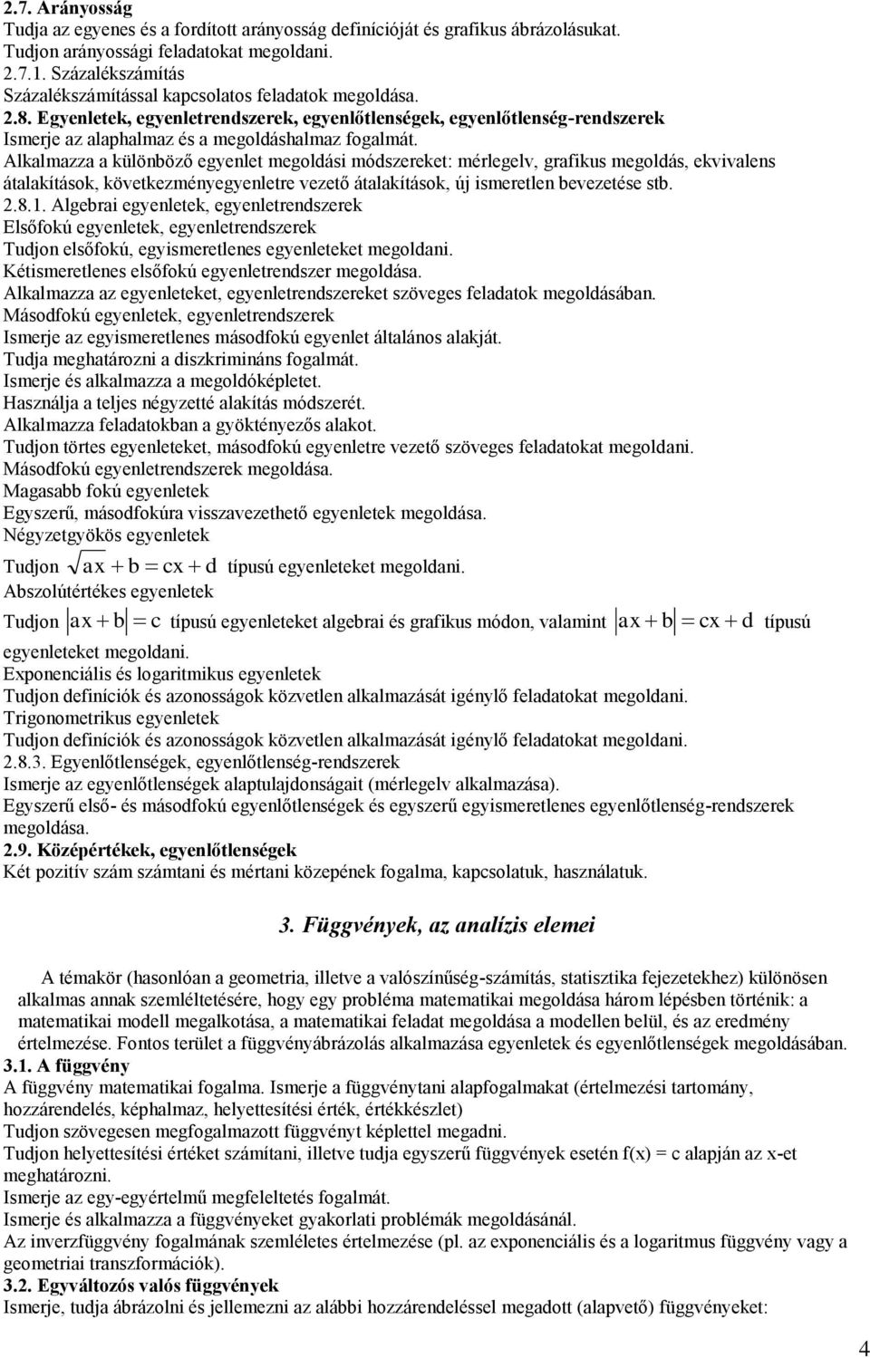 Egyenletek, egyenletrendszerek, egyenlőtlenségek, egyenlőtlenség-rendszerek Ismerje az alaphalmaz és a megoldáshalmaz fogalmát.