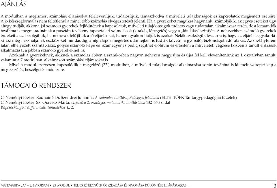 Ha a gyerekeket magukra hagynánk: számolják ki az egyes eseteket úgy, ahogy tudják, akkor a jól számoló gyerekek fejlődnének a kapcsolatok, műveleti tulajdonságok tudatos vagy tudattalan alkalmazása