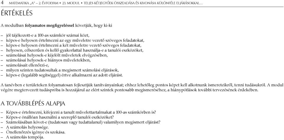 helyesen értelmezni az egy műveletre vezető szöveges feladatokat, képes-e helyesen értelmezni a két műveletre vezető szöveges feladatokat, helyesen, célszerűen és kellő gyakorlattal használja-e a