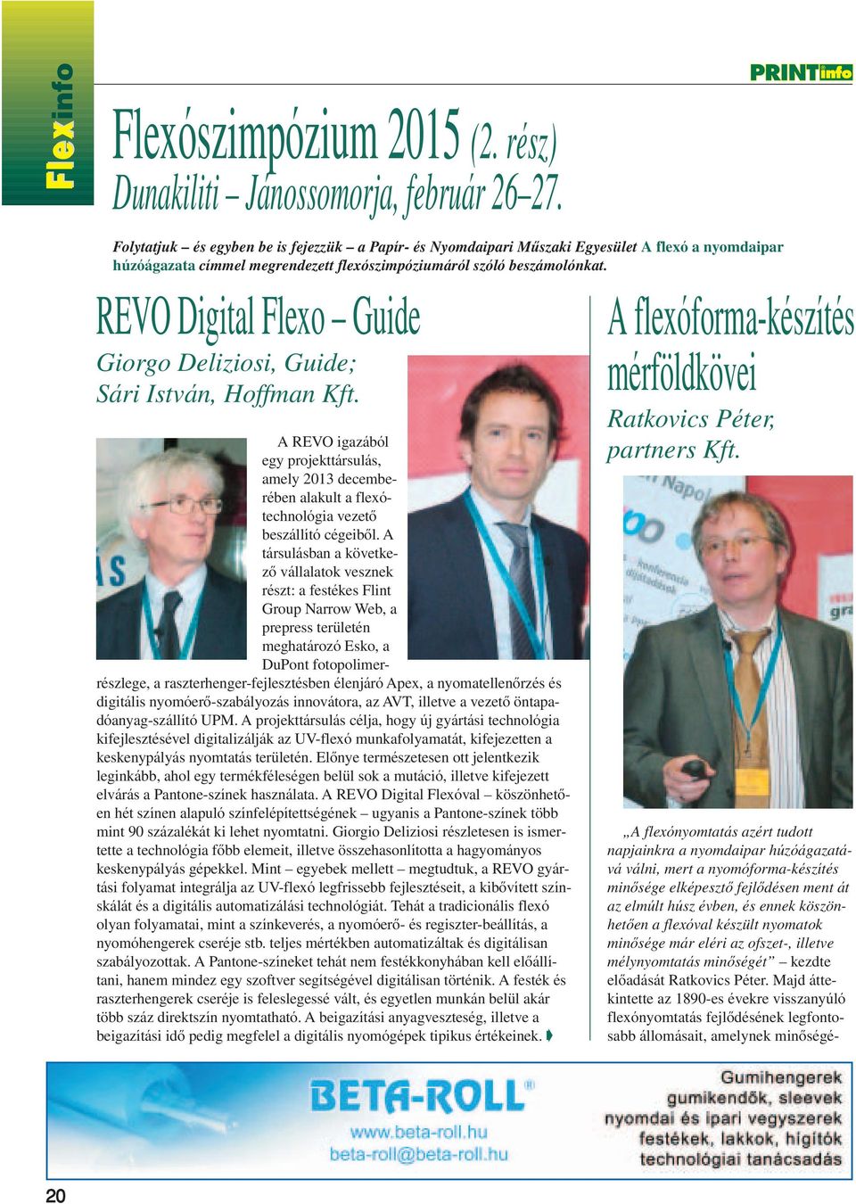 REVO Digital Flexo Guide Giorgo Deliziosi, Guide; Sári István, Hoffman Kft. A REVO igazából egy projekttársulás, amely 2013 decemberében alakult a flexótechnológia vezetô beszállító cégeibôl.