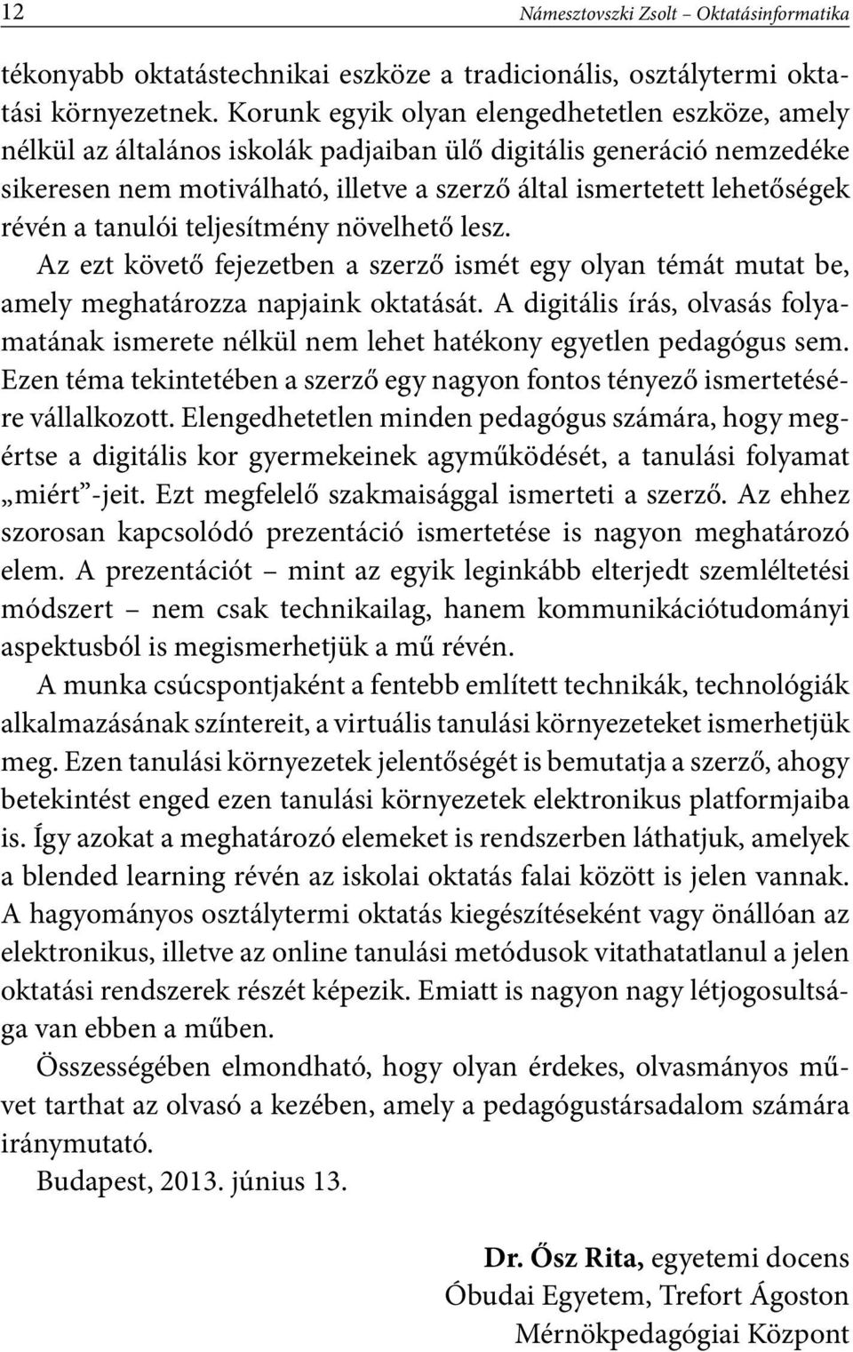 révén a tanulói teljesítmény növelhető lesz. Az ezt követő fejezetben a szerző ismét egy olyan témát mutat be, amely meghatározza napjaink oktatását.