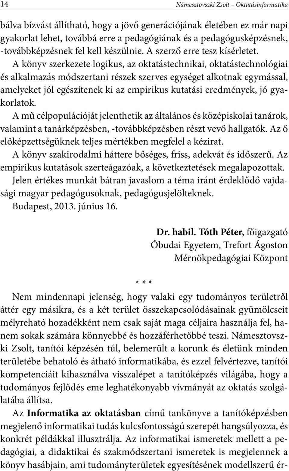 A könyv szerkezete logikus, az oktatástechnikai, oktatástechnológiai és alkalmazás módszertani részek szerves egységet alkotnak egymással, amelyeket jól egészítenek ki az empirikus kutatási